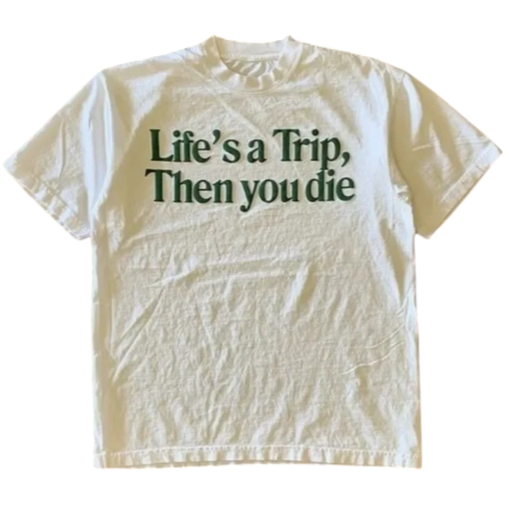 Life's a Trip, Then you die Tee